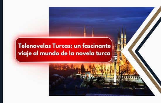 Telenovelas Turcas: un fascinante viaje al mundo de la novela turca